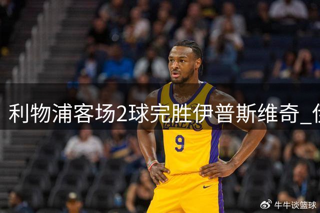 利物浦客场2球完胜伊普斯维奇 伊萨克闪耀双响